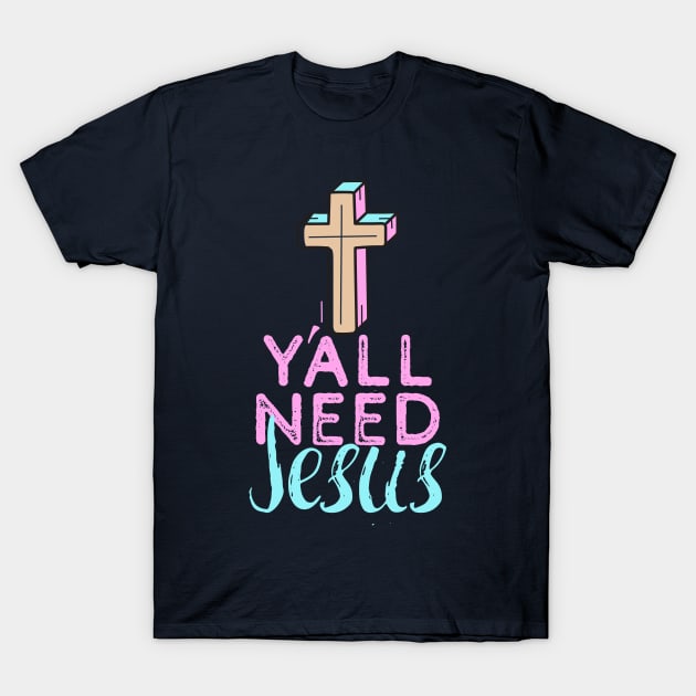 Y'all Need Jesus - You Need Jesus To Set You Right! - Prayer T-Shirt by Crazy Collective